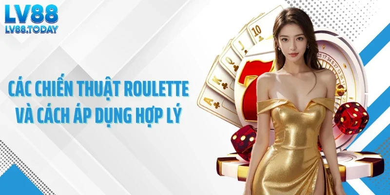 Các chiến thuật roulette và cách áp dụng hợp lý