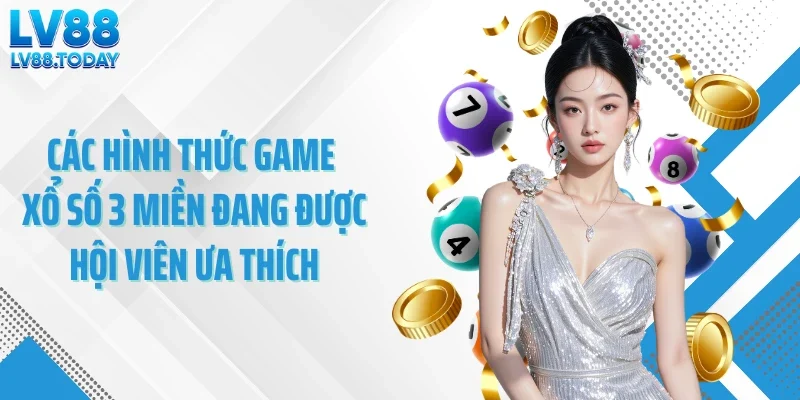 Các hình thức game xổ số 3 miền đang được hội viên ưa thích