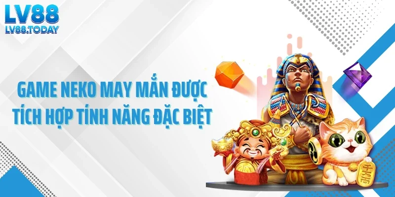 Game Neko may mắn được tích hợp tính năng đặc biệt