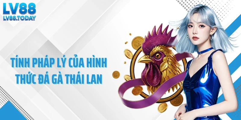 Tính pháp lý của hình thức đá gà Thái Lan